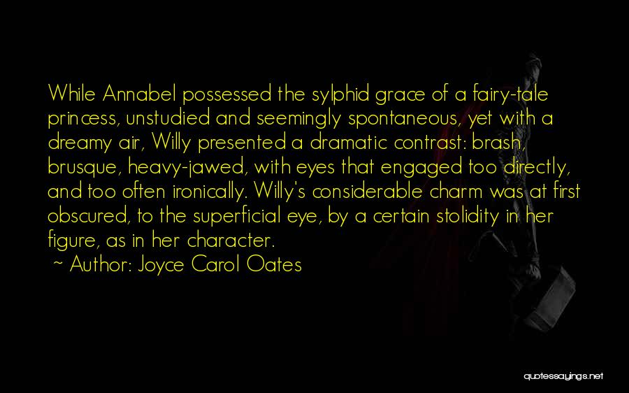 Joyce Carol Oates Quotes: While Annabel Possessed The Sylphid Grace Of A Fairy-tale Princess, Unstudied And Seemingly Spontaneous, Yet With A Dreamy Air, Willy