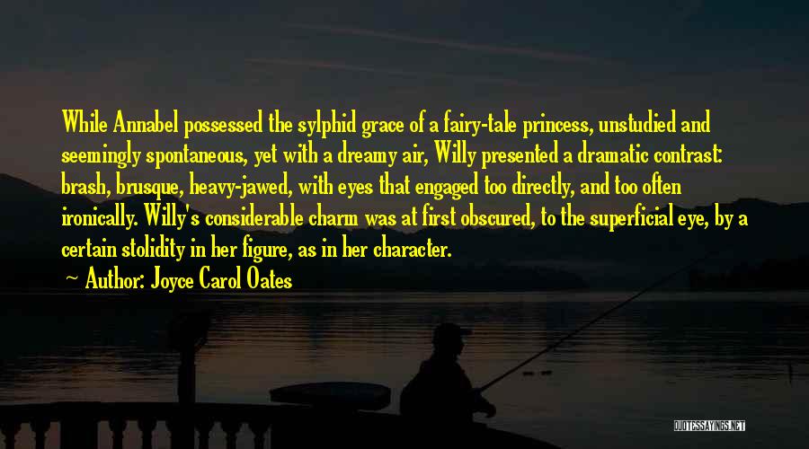 Joyce Carol Oates Quotes: While Annabel Possessed The Sylphid Grace Of A Fairy-tale Princess, Unstudied And Seemingly Spontaneous, Yet With A Dreamy Air, Willy