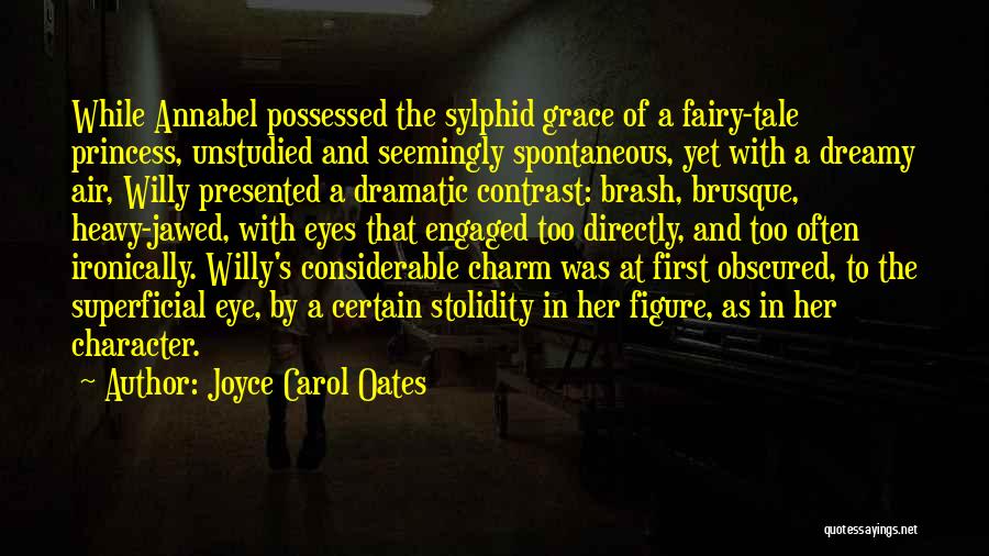 Joyce Carol Oates Quotes: While Annabel Possessed The Sylphid Grace Of A Fairy-tale Princess, Unstudied And Seemingly Spontaneous, Yet With A Dreamy Air, Willy