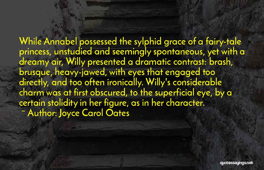 Joyce Carol Oates Quotes: While Annabel Possessed The Sylphid Grace Of A Fairy-tale Princess, Unstudied And Seemingly Spontaneous, Yet With A Dreamy Air, Willy