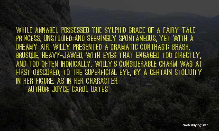 Joyce Carol Oates Quotes: While Annabel Possessed The Sylphid Grace Of A Fairy-tale Princess, Unstudied And Seemingly Spontaneous, Yet With A Dreamy Air, Willy