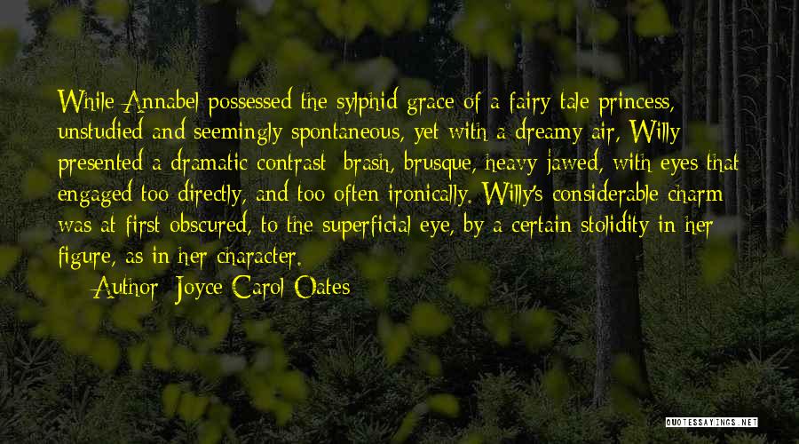 Joyce Carol Oates Quotes: While Annabel Possessed The Sylphid Grace Of A Fairy-tale Princess, Unstudied And Seemingly Spontaneous, Yet With A Dreamy Air, Willy