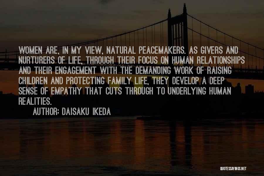 Daisaku Ikeda Quotes: Women Are, In My View, Natural Peacemakers. As Givers And Nurturers Of Life, Through Their Focus On Human Relationships And