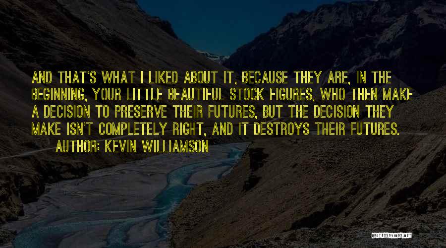 Kevin Williamson Quotes: And That's What I Liked About It, Because They Are, In The Beginning, Your Little Beautiful Stock Figures, Who Then