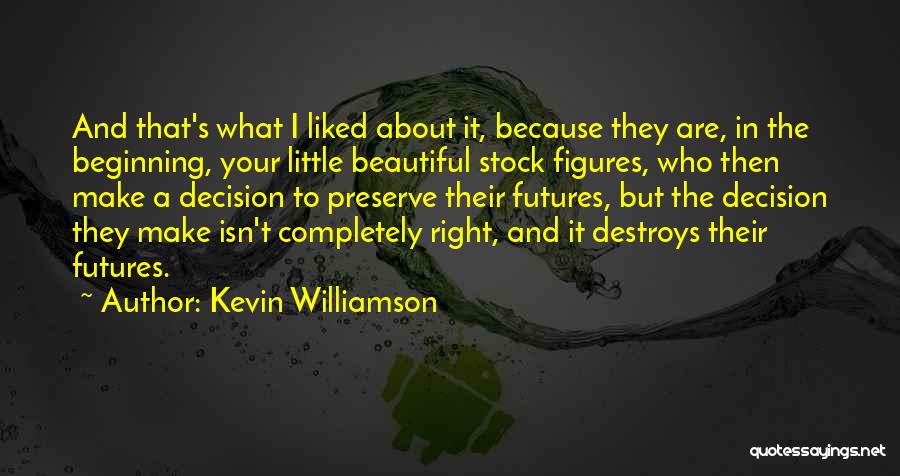 Kevin Williamson Quotes: And That's What I Liked About It, Because They Are, In The Beginning, Your Little Beautiful Stock Figures, Who Then