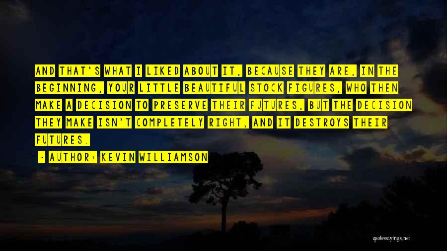 Kevin Williamson Quotes: And That's What I Liked About It, Because They Are, In The Beginning, Your Little Beautiful Stock Figures, Who Then