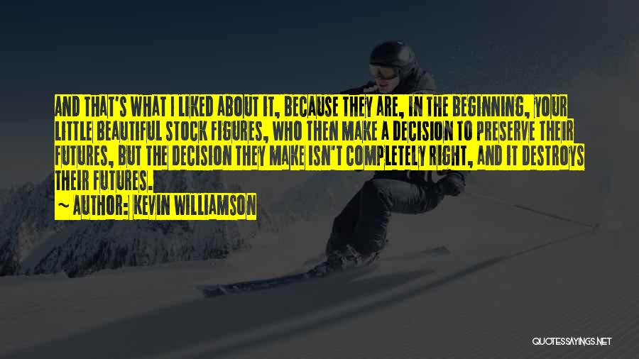 Kevin Williamson Quotes: And That's What I Liked About It, Because They Are, In The Beginning, Your Little Beautiful Stock Figures, Who Then