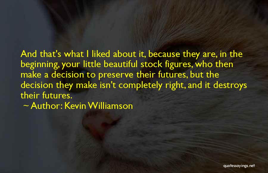 Kevin Williamson Quotes: And That's What I Liked About It, Because They Are, In The Beginning, Your Little Beautiful Stock Figures, Who Then