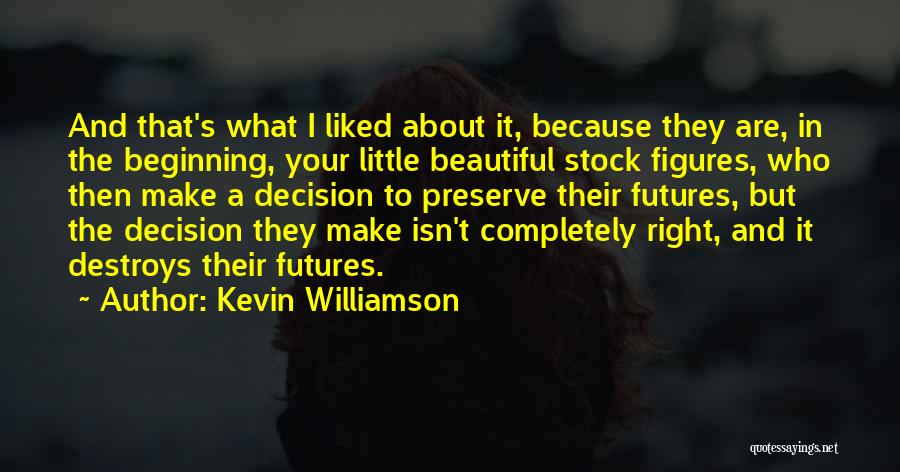 Kevin Williamson Quotes: And That's What I Liked About It, Because They Are, In The Beginning, Your Little Beautiful Stock Figures, Who Then