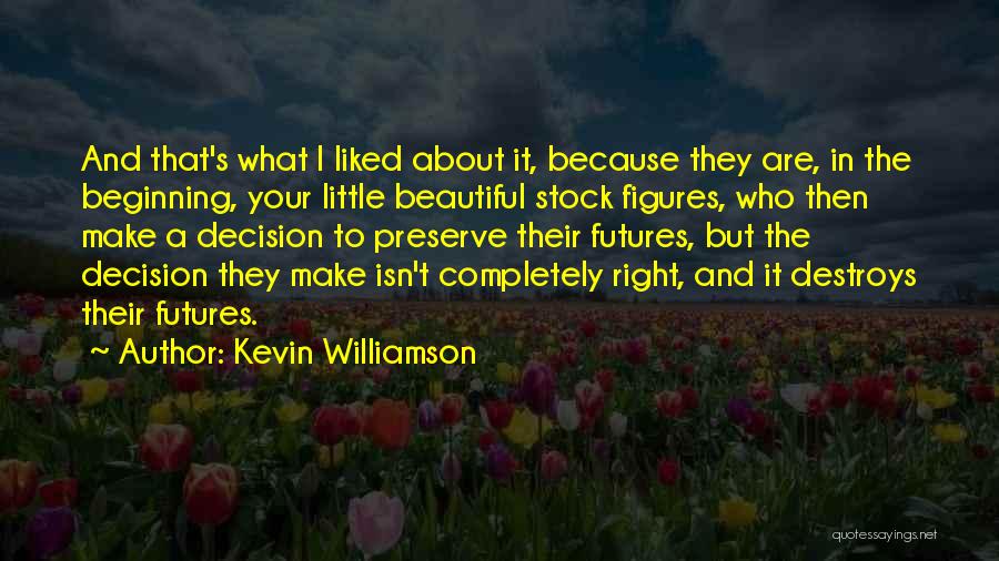 Kevin Williamson Quotes: And That's What I Liked About It, Because They Are, In The Beginning, Your Little Beautiful Stock Figures, Who Then