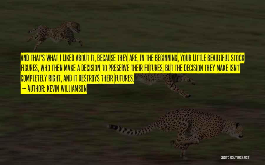 Kevin Williamson Quotes: And That's What I Liked About It, Because They Are, In The Beginning, Your Little Beautiful Stock Figures, Who Then