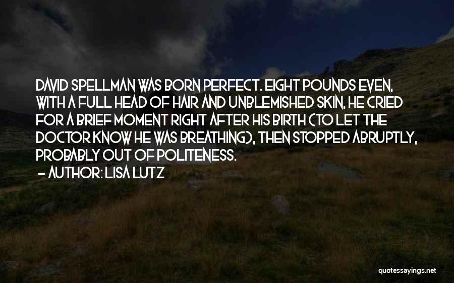 Lisa Lutz Quotes: David Spellman Was Born Perfect. Eight Pounds Even, With A Full Head Of Hair And Unblemished Skin, He Cried For