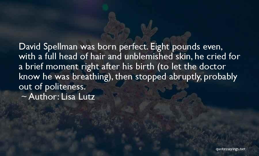 Lisa Lutz Quotes: David Spellman Was Born Perfect. Eight Pounds Even, With A Full Head Of Hair And Unblemished Skin, He Cried For