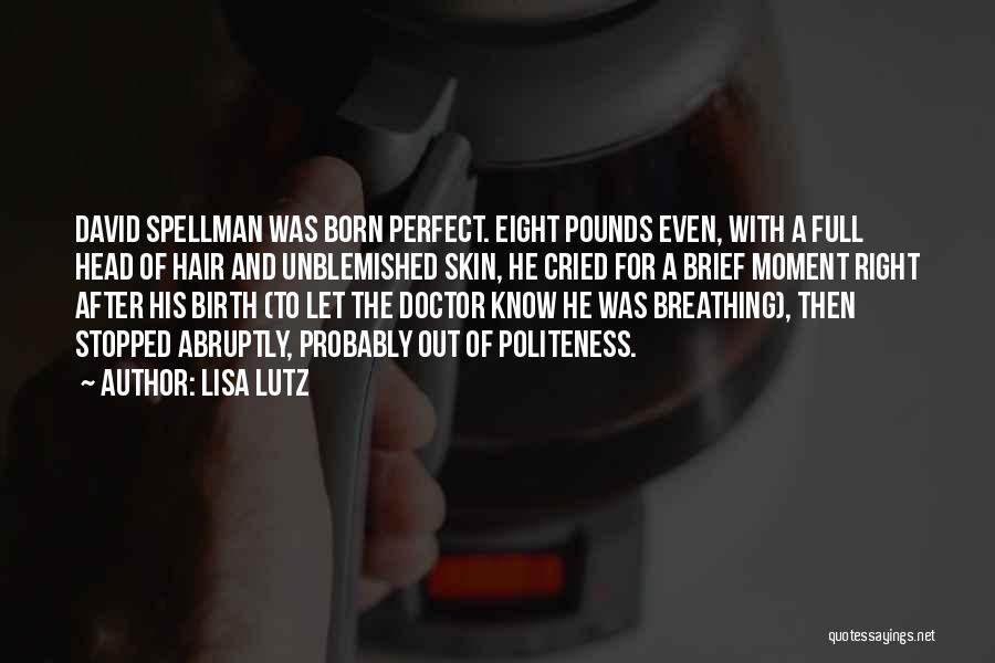 Lisa Lutz Quotes: David Spellman Was Born Perfect. Eight Pounds Even, With A Full Head Of Hair And Unblemished Skin, He Cried For