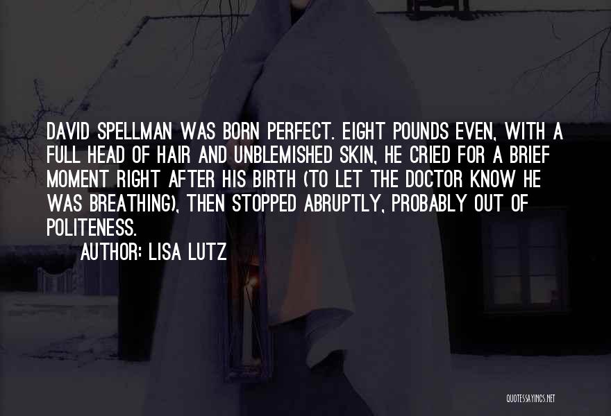 Lisa Lutz Quotes: David Spellman Was Born Perfect. Eight Pounds Even, With A Full Head Of Hair And Unblemished Skin, He Cried For