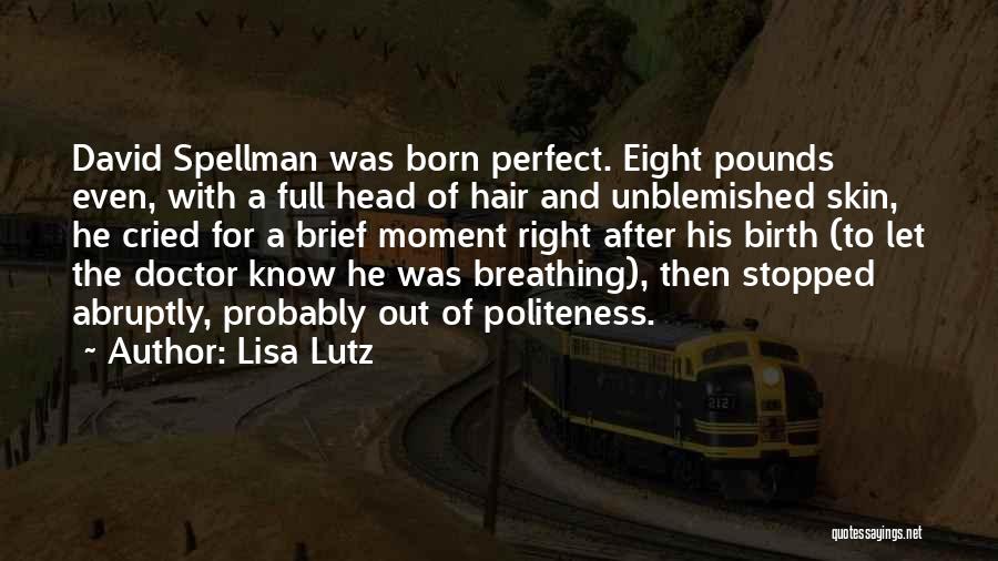 Lisa Lutz Quotes: David Spellman Was Born Perfect. Eight Pounds Even, With A Full Head Of Hair And Unblemished Skin, He Cried For