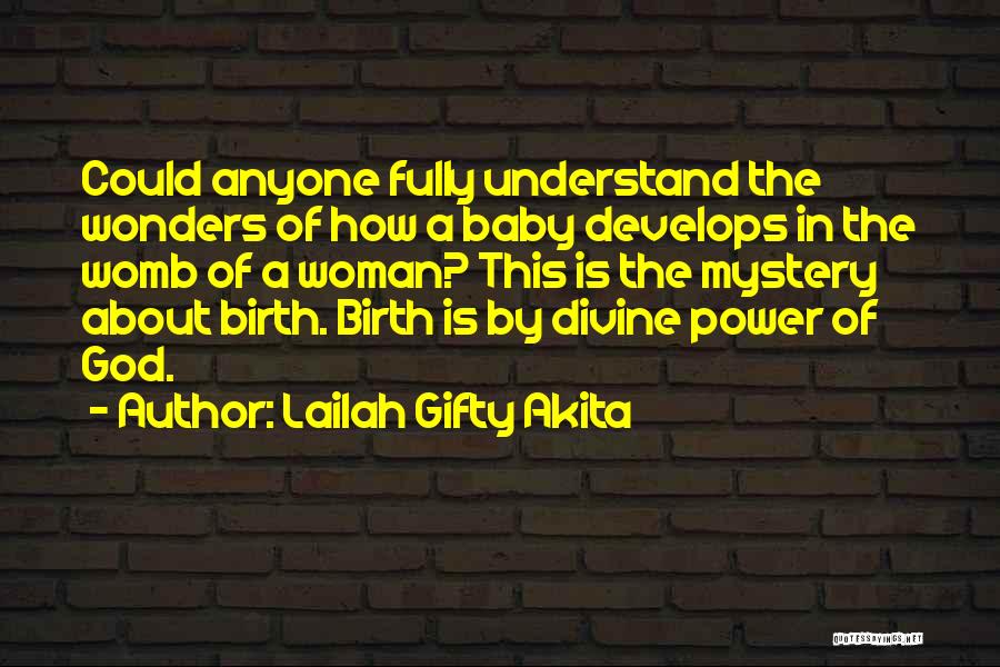 Lailah Gifty Akita Quotes: Could Anyone Fully Understand The Wonders Of How A Baby Develops In The Womb Of A Woman? This Is The