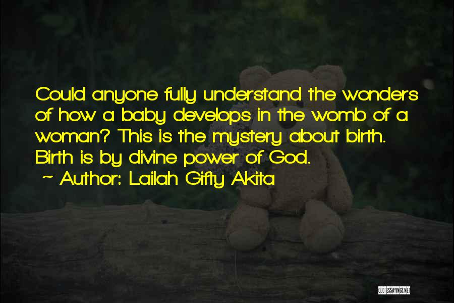 Lailah Gifty Akita Quotes: Could Anyone Fully Understand The Wonders Of How A Baby Develops In The Womb Of A Woman? This Is The