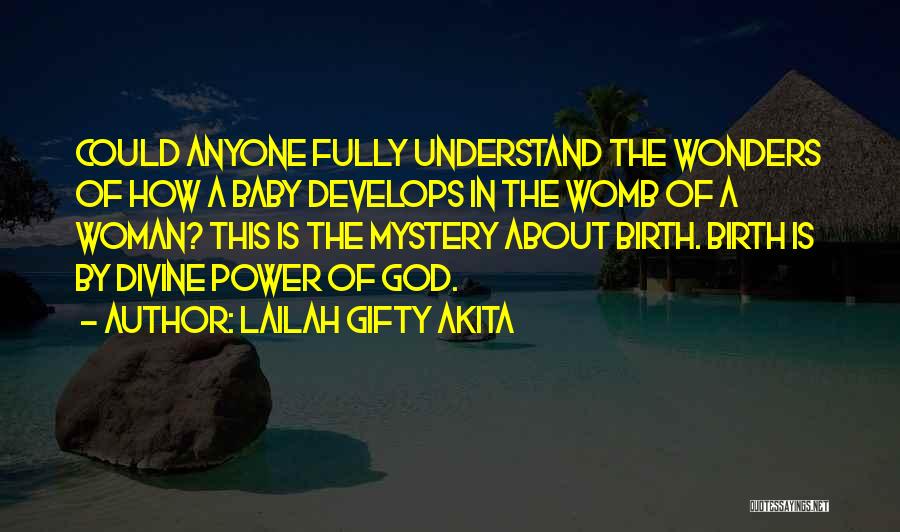 Lailah Gifty Akita Quotes: Could Anyone Fully Understand The Wonders Of How A Baby Develops In The Womb Of A Woman? This Is The