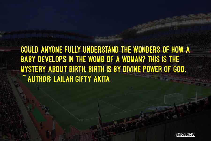 Lailah Gifty Akita Quotes: Could Anyone Fully Understand The Wonders Of How A Baby Develops In The Womb Of A Woman? This Is The