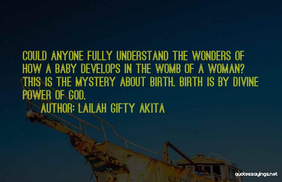 Lailah Gifty Akita Quotes: Could Anyone Fully Understand The Wonders Of How A Baby Develops In The Womb Of A Woman? This Is The