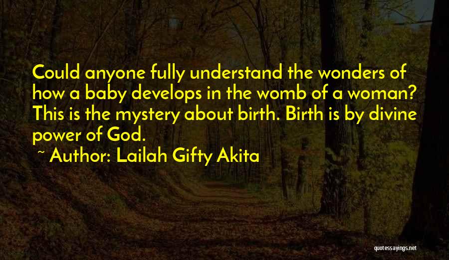 Lailah Gifty Akita Quotes: Could Anyone Fully Understand The Wonders Of How A Baby Develops In The Womb Of A Woman? This Is The