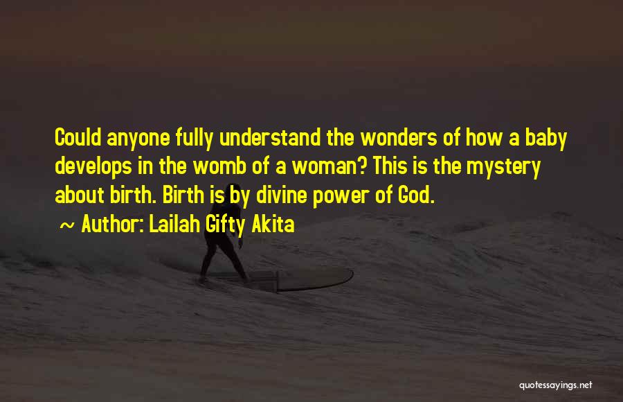 Lailah Gifty Akita Quotes: Could Anyone Fully Understand The Wonders Of How A Baby Develops In The Womb Of A Woman? This Is The