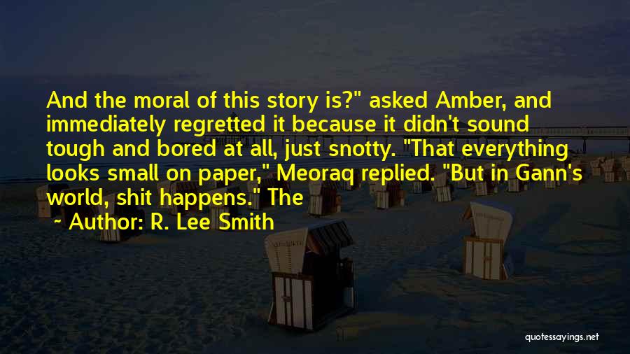 R. Lee Smith Quotes: And The Moral Of This Story Is? Asked Amber, And Immediately Regretted It Because It Didn't Sound Tough And Bored