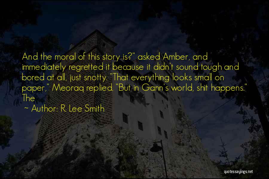 R. Lee Smith Quotes: And The Moral Of This Story Is? Asked Amber, And Immediately Regretted It Because It Didn't Sound Tough And Bored