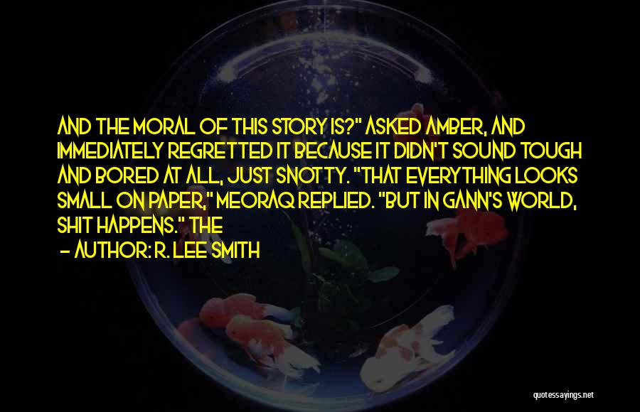 R. Lee Smith Quotes: And The Moral Of This Story Is? Asked Amber, And Immediately Regretted It Because It Didn't Sound Tough And Bored