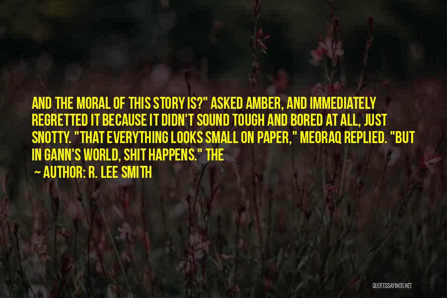 R. Lee Smith Quotes: And The Moral Of This Story Is? Asked Amber, And Immediately Regretted It Because It Didn't Sound Tough And Bored