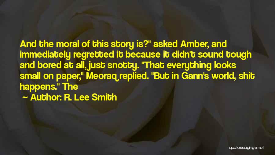 R. Lee Smith Quotes: And The Moral Of This Story Is? Asked Amber, And Immediately Regretted It Because It Didn't Sound Tough And Bored