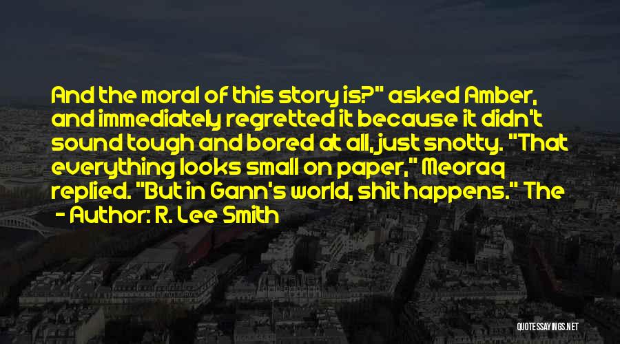 R. Lee Smith Quotes: And The Moral Of This Story Is? Asked Amber, And Immediately Regretted It Because It Didn't Sound Tough And Bored