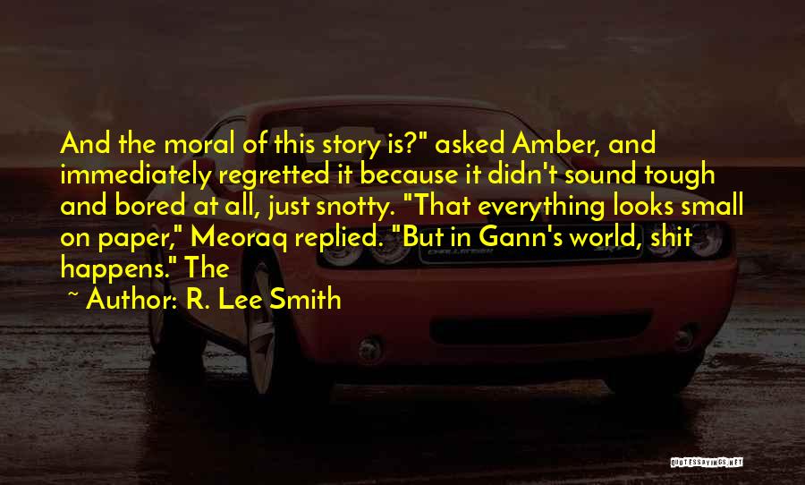 R. Lee Smith Quotes: And The Moral Of This Story Is? Asked Amber, And Immediately Regretted It Because It Didn't Sound Tough And Bored
