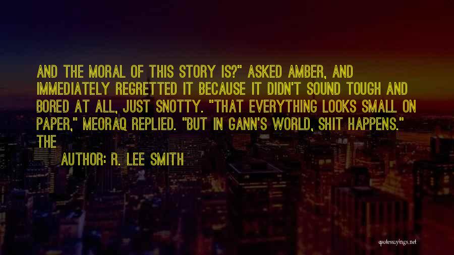 R. Lee Smith Quotes: And The Moral Of This Story Is? Asked Amber, And Immediately Regretted It Because It Didn't Sound Tough And Bored