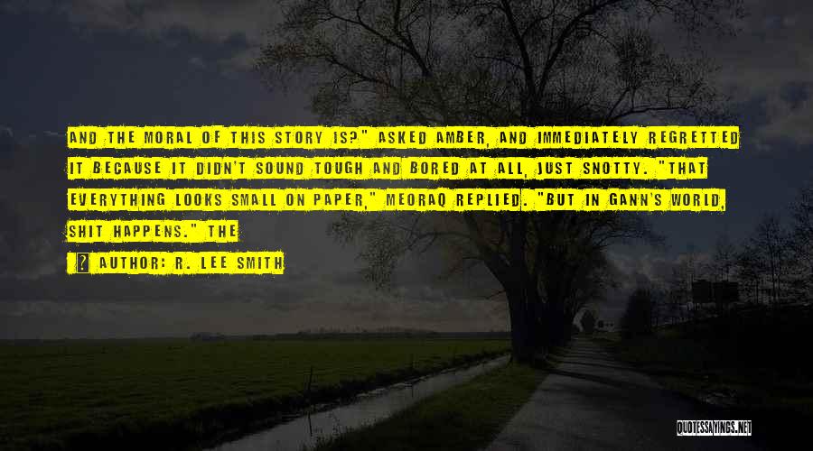R. Lee Smith Quotes: And The Moral Of This Story Is? Asked Amber, And Immediately Regretted It Because It Didn't Sound Tough And Bored
