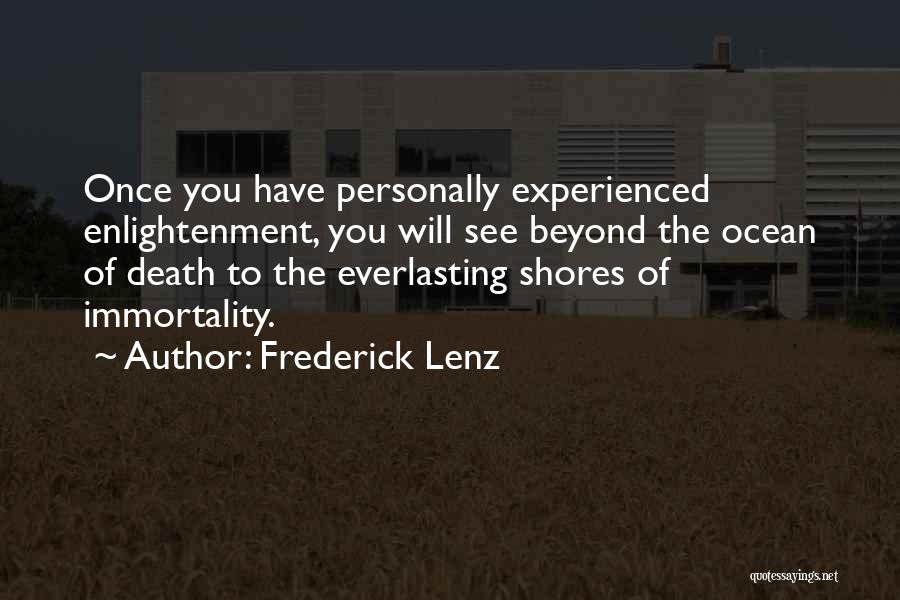 Frederick Lenz Quotes: Once You Have Personally Experienced Enlightenment, You Will See Beyond The Ocean Of Death To The Everlasting Shores Of Immortality.