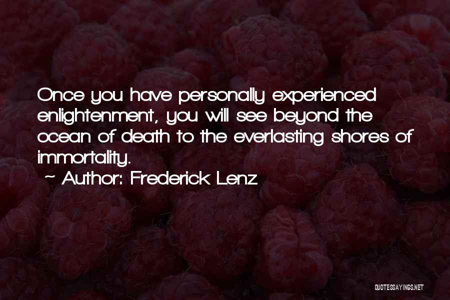 Frederick Lenz Quotes: Once You Have Personally Experienced Enlightenment, You Will See Beyond The Ocean Of Death To The Everlasting Shores Of Immortality.