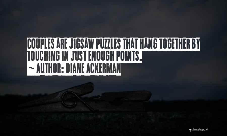 Diane Ackerman Quotes: Couples Are Jigsaw Puzzles That Hang Together By Touching In Just Enough Points.