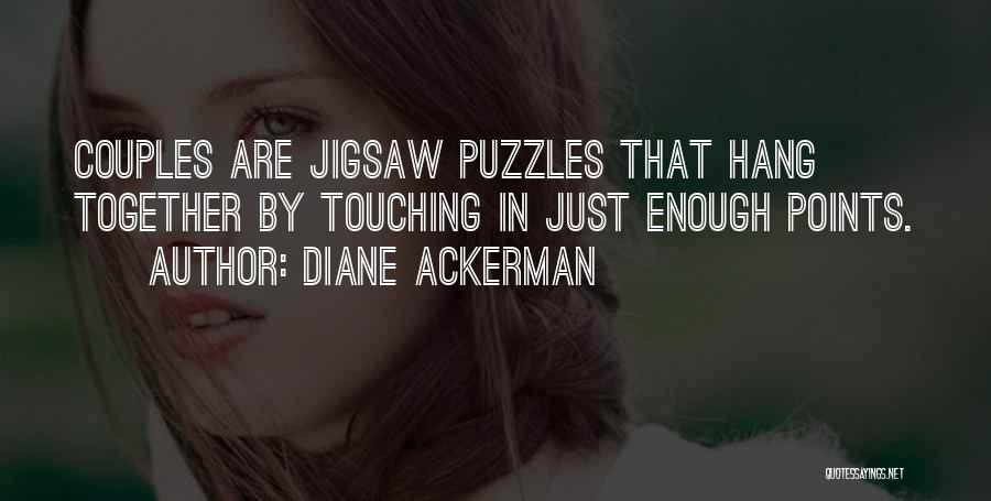 Diane Ackerman Quotes: Couples Are Jigsaw Puzzles That Hang Together By Touching In Just Enough Points.