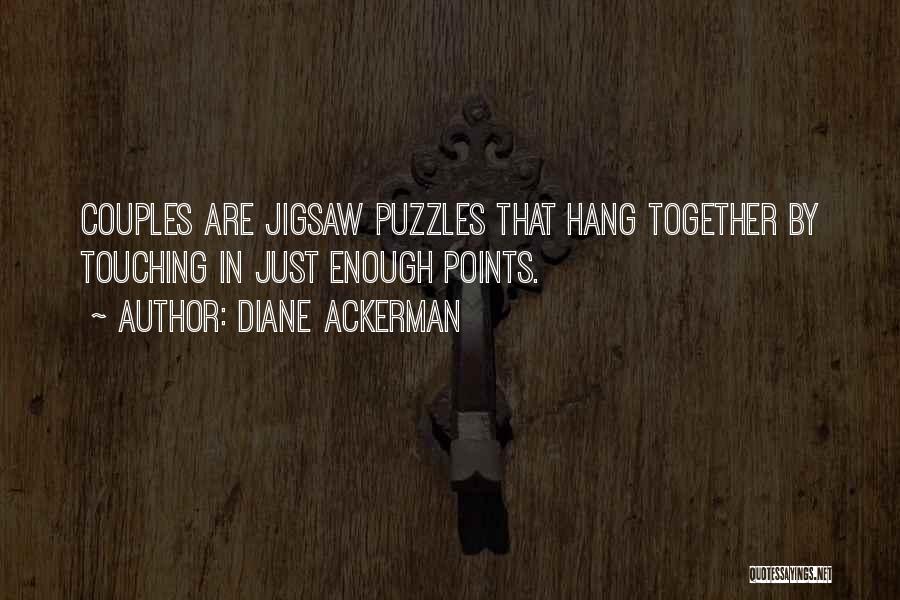 Diane Ackerman Quotes: Couples Are Jigsaw Puzzles That Hang Together By Touching In Just Enough Points.