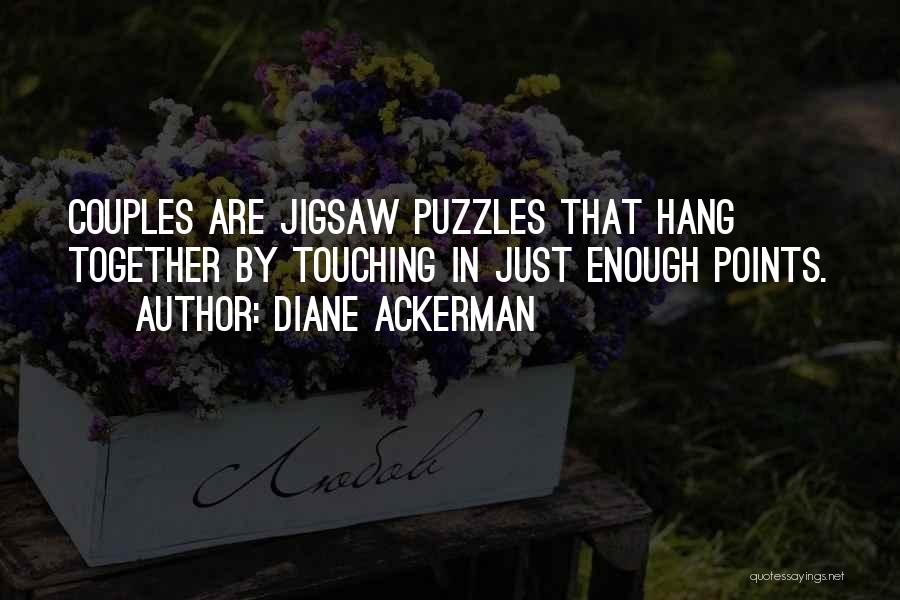 Diane Ackerman Quotes: Couples Are Jigsaw Puzzles That Hang Together By Touching In Just Enough Points.