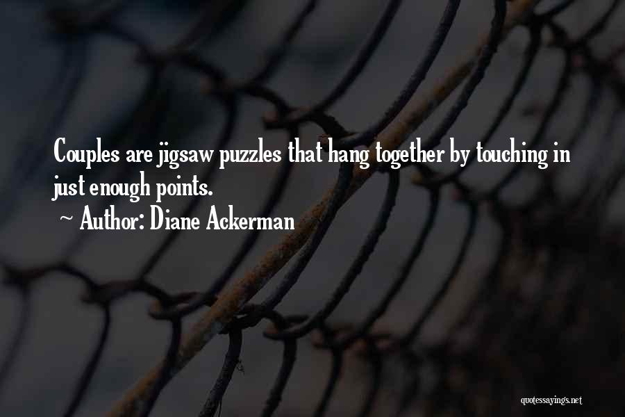 Diane Ackerman Quotes: Couples Are Jigsaw Puzzles That Hang Together By Touching In Just Enough Points.