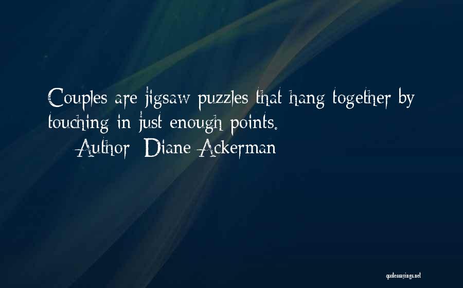 Diane Ackerman Quotes: Couples Are Jigsaw Puzzles That Hang Together By Touching In Just Enough Points.