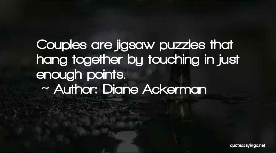 Diane Ackerman Quotes: Couples Are Jigsaw Puzzles That Hang Together By Touching In Just Enough Points.