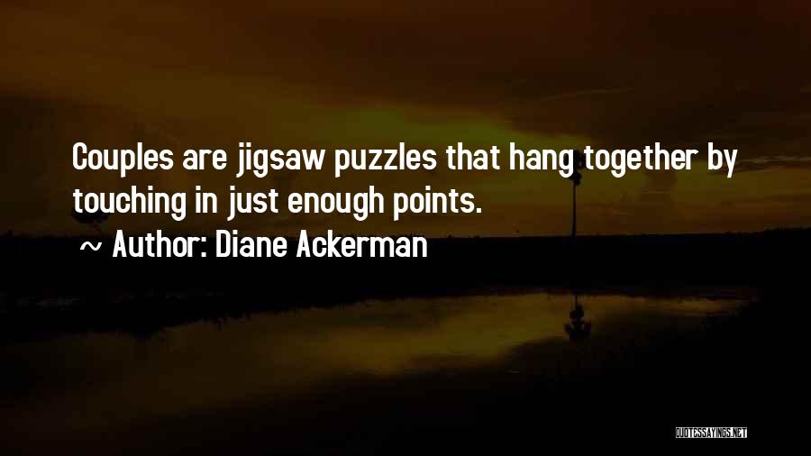 Diane Ackerman Quotes: Couples Are Jigsaw Puzzles That Hang Together By Touching In Just Enough Points.