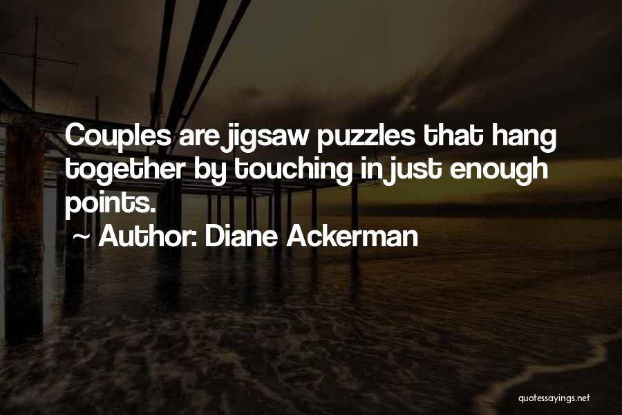 Diane Ackerman Quotes: Couples Are Jigsaw Puzzles That Hang Together By Touching In Just Enough Points.