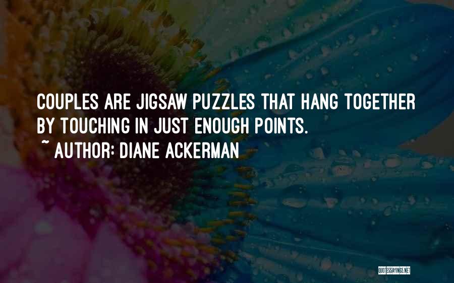 Diane Ackerman Quotes: Couples Are Jigsaw Puzzles That Hang Together By Touching In Just Enough Points.