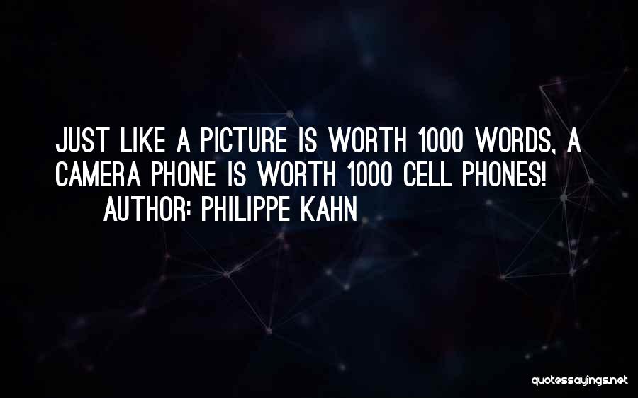 Philippe Kahn Quotes: Just Like A Picture Is Worth 1000 Words, A Camera Phone Is Worth 1000 Cell Phones!