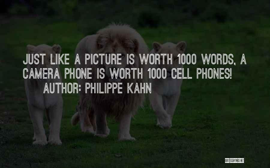 Philippe Kahn Quotes: Just Like A Picture Is Worth 1000 Words, A Camera Phone Is Worth 1000 Cell Phones!